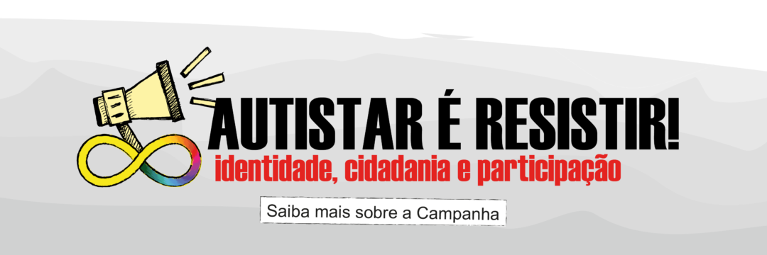 Autistar é Resistir! Identidade, cidadania e participação - Saiba mais sobre a Campanha